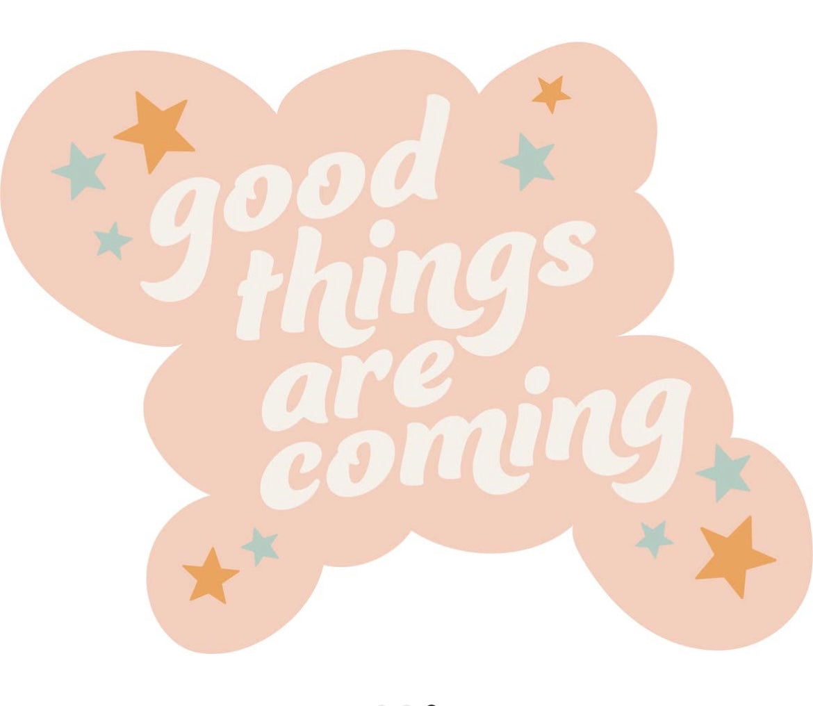 Good Things are Coming Sticker