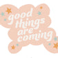 Good Things are Coming Sticker